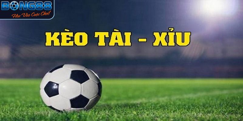 Kèo tài xỉu bóng đá là gì?